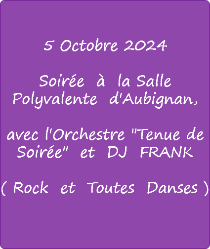   5 Octobre 2024 Soirée à la Salle Polyvalente d'Aubignan, avec l'Orchestre "Tenue de Soirée" et DJ FRANK ( Rock et Toutes Danses ) 