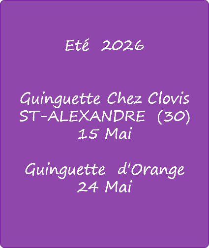&nbsp; Eté 2026 Guinguette Chez Clovis ST-ALEXANDRE (30) 15 Mai Guinguette d'Orange 24 Mai 